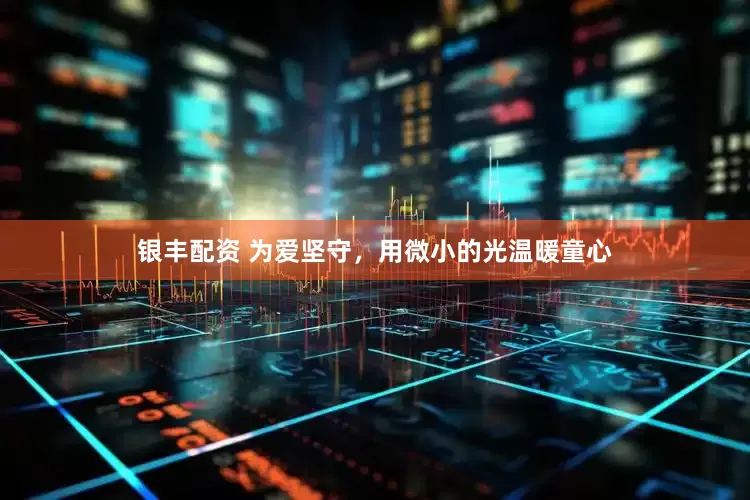 银丰配资 为爱坚守，用微小的光温暖童心